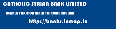 CATHOLIC SYRIAN BANK LIMITED  KERALA THRISSUR MALA THIRUMUKKULAM  banks information 